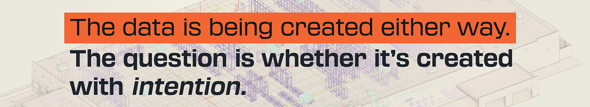 The data is being created either way. The question is whether it’s created with intention.